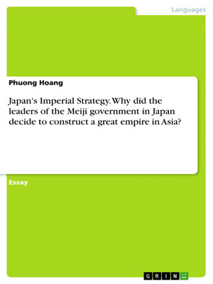cover image of Japan's Imperial Strategy. Why did the leaders of the Meiji government in Japan decide to construct a great empire in Asia?